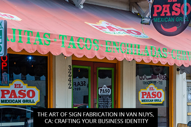 The Art of Sign Fabrication in Van Nuys, CA: Crafting Your Business Identity