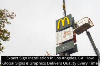 Expert Sign Installation In Los Angeles, CA: How Global Signs & Graphics Delivers Quality Every Time