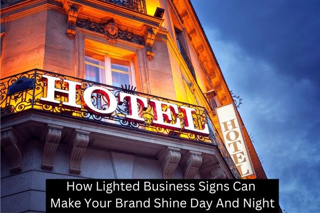 How Lighted Business Signs Can Make Your Brand Shine Day And Night