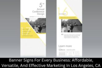 Banner Signs For Every Business: Affordable, Versatile, And Effective Marketing In Los Angeles, CA