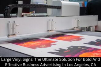 Large Vinyl Signs: The Ultimate Solution For Bold And Effective Business Advertising In Los Angeles, CA