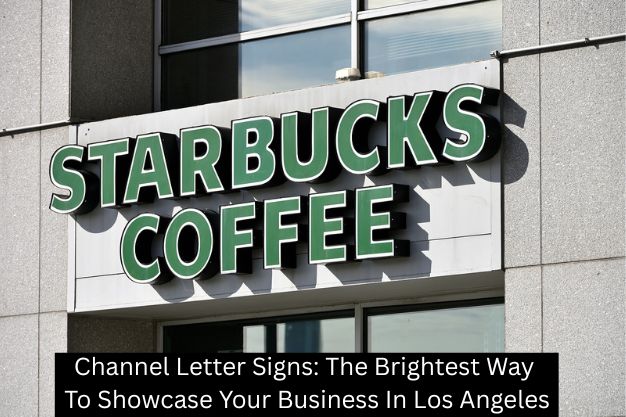 Channel Letter Signs: The Brightest Way To Showcase Your Business In Los Angeles