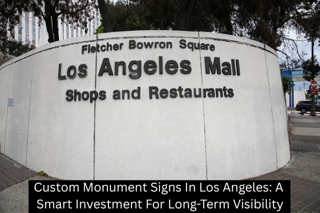 Custom Monument Signs In Los Angeles: A Smart Investment For Long-Term Visibility